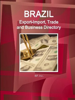 Brazil Export-Import, Trade and Business Directory Volume 1 Strategic Information and Contacts - Ibp, Inc.