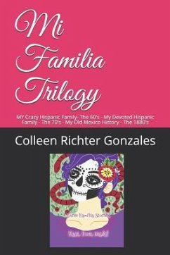 Mi Familia Trilogy Series: MY Crazy Hispanic Family- The 60's - My Devoted Hispanic Family - The 70's - My Old Mexico History - The 1880's - Richter Gonzales, Colleen