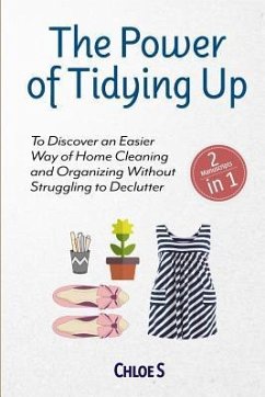 The Power of Tidying Up: 2 Manuscripts-To Discover an Easier Way of Home Cleaning and Organizing Without Struggling to Declutter - S, Chloe