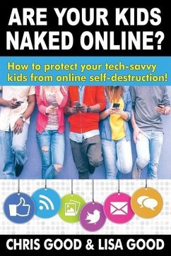 Are Your Kids Naked Online?: How to protect your tech-savvy kids from online self-destruction! - Good, Lisa; Good, Chris