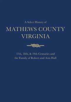 A Select History of Mathews County, Virginia: 17th, 18th & 19th Centuries and the Family of Ann and Robert Hall - Hall, Conrad Mercer