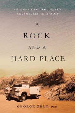 A Rock and a Hard Place: An American Geologist's Adventures in Africa - Zelt, George