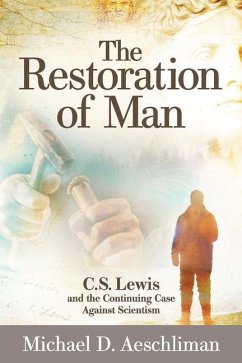 The Restoration of Man: C.S. Lewis and the Continuing Case Against Scientism - Aeschliman, Michael D.