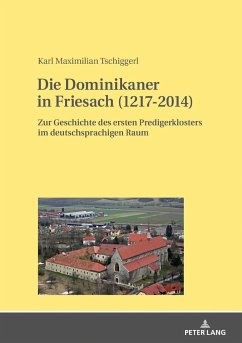 Die Dominikaner in Friesach (1217-2014) - Tschiggerl, Karl Maximilian