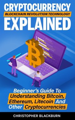 Cryptocurrency Blockchain Revolution Technology Explained: Beginner's Guide To Understanding Bitcoin, Ethereum, Litecoin And Other Cryptocurrencies (eBook, ePUB) - Blackburn, Christopher