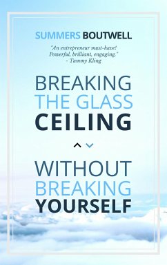 Breaking the Glass Ceiling Without Breaking Yourself - Boutwell, Summers