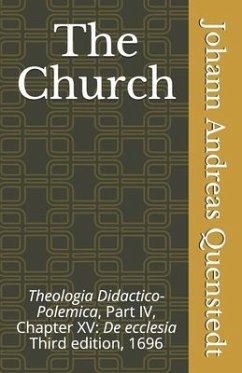 The Church: Theologia Didactico-Polemica Part IV, Chapter XV: De ecclesia - Quenstedt, Johann Andreas