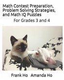 Math Contest Preparation, Problem Solving Strategies. and Math IQ Puzzles: For Grades 3 and 4