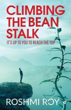 Climbing the Beanstalk: It's Up to You to Reach the Top - Roshmi Roy