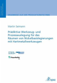 Prädiktive Werkzeug- und Prozessauslegung für das Räumen von Nickelbasislegierungen mit Hartmetallwerkzeugen - Seimann, Martin