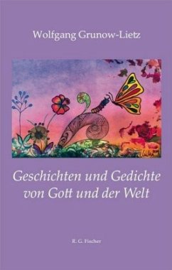 Geschichten und Gedichte von Gott und der Welt - Grunow-Lietz, Wolfgang