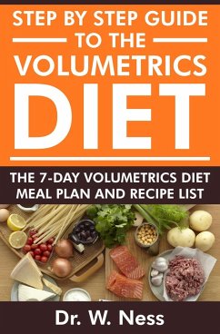 Step by Step Guide to the Volumetrics Diet: The 7-Day Volumetrics Diet Meal Plan & Recipe List (eBook, ePUB) - Ness, W.