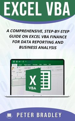 EXCEL VBA : A Comprehensive, Step-By-Step Guide On Excel VBA Finance For Data Reporting And Business Analysis (4) (eBook, ePUB) - Bradley, Peter