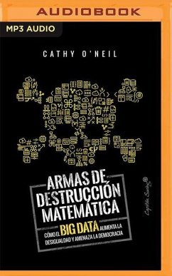 Armas de Destruccion Matematica: Como El Big Data Aumenta La Desigualdad (Narración En Castellano) - O'Neil, Cathy