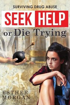 Seek Help Or Die Trying: Surviving Drug Abuse - Morgan, Esther