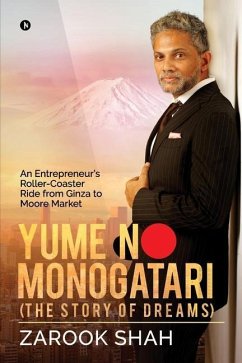 YUME NO MONOGATARI (The Story of Dreams): An Entrepreneur's Roller Coaster Ride from Ginza to Moore Market - Zarook Shah