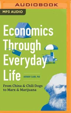 Economics Through Everyday Life: From China & Chili Dogs to Marx & Marijuana - Clark, Anthony