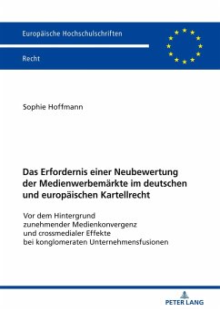 Das Erfordernis einer Neubewertung der Medienwerbemärkte im deutschen und europäischen Kartellrecht - Hoffmann, Sophie