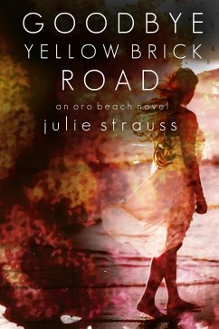 Goodbye Yellow Brick Road (The Oro Beach Series, #3) (eBook, ePUB) - Strauss, Julie