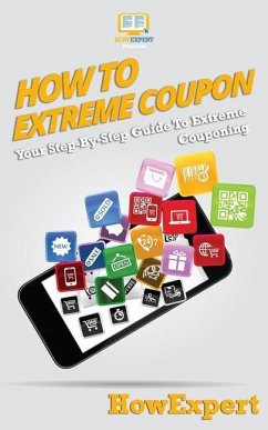 How To Extreme Coupon: Your Step-By-Step Guide To Extreme Couponing - Howexpert