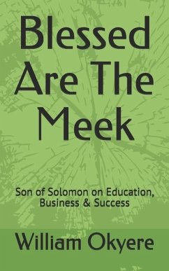 Blessed Are the Meek: Son of Solomon on Education, Business & Success - Okyere, William