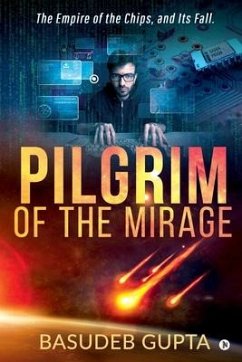 Pilgrim of the mirage: The Empire of the Chips, and Its Fall. - Basudeb Gupta