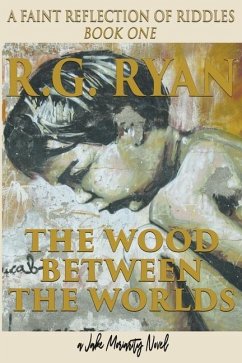 The Wood Between The Worlds: A Faint Reflection Of Riddles Book One - Ryan, R. G.