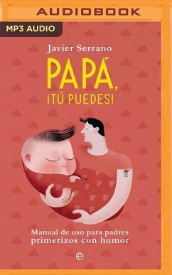 Papa, Tú Puedes: Manual de USO Para Padres Primerizos Con Humor - Serrano, Javier