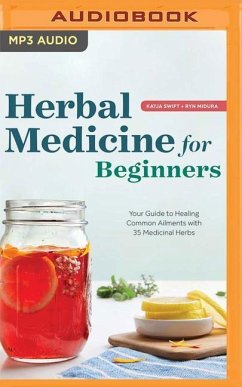 Herbal Medicine for Beginners: Your Guide to Healing Common Ailments with 35 Medicinal Herbs - Swift, Katja; Midura, Ryn