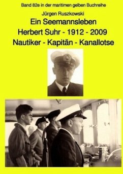 Ein Seemannsleben- Herbert Suhr - 1912-2009 - Nautiker - Kapitän - Kanallotse -Band 82e in der maritimen gelben Buchreih - Ruszkowski, Jürgen