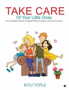 Take Care of Your Little Ones: From Negative Effects of Digital Media, Accidents and Sexual Abuse - Ritu Tople