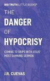 The Danger of Hypocrisy: Coming to Grips with Jesus' Most Damning Sermon