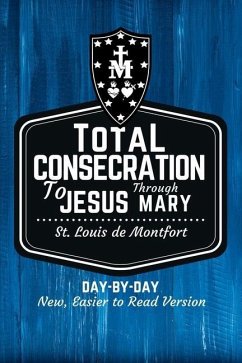 St. Louis de Montfort's Total Consecration to Jesus through Mary: New, Day-by-Day, Easier-to-Read Translation - de Montfort, Louis