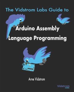 The Vidstrom Labs Guide to Arduino Assembly Language Programming - Vidstrom, Arne