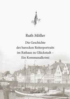 Die Geschichte des barocken Reiterportraits im Rathaus zu Glückstadt - Möller, Ruth