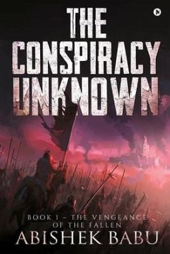 The Conspiracy Unknown: Book 1 - The Vengeance of the fallen - Abishek Babu