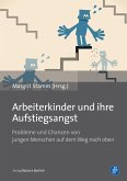 Arbeiterkinder und ihre Aufstiegsangst (eBook, PDF) Arbeiterkinder und ihre Aufstiegsangst (eBook, PDF)