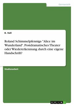 Roland Schimmelpfennigs &quote;Alice im Wunderland&quote;. Postdramatisches Theater oder Wiedererkennung durch eine eigene Handschrift?