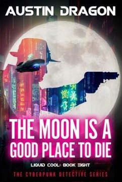 The Moon Is a Good Place to Die: Liquid Cool: The Cyberpunk Detective Series - Dragon, Austin