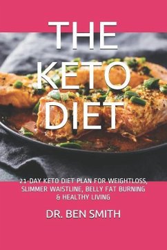 The Keto Diet: 21-Day Keto Diet Plan for Weightloss, Slimmer Waistline, Belly Fat Burning & Healthy Living - Smith, Ben