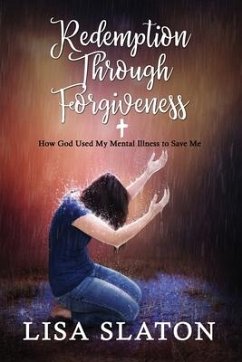 Redemption Through Forgiveness: How God Used My Mental Illness to Save Me - Slaton, Lisa