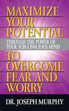 Maximize Your Potential Through the Power of Your Subconscious Mind to Overcome Fear and Worry - Murphy, Joseph