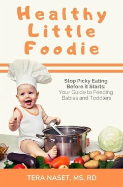 Healthy Little Foodie: Stop Picky Eating Before it Starts: Your Guide to Feeding Babies and Toddlers - Naset, Tera