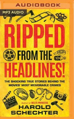 Ripped from the Headlines!: The Shocking True Stories Behind the Movies' Most Memorable Crimes - Schechter, Harold