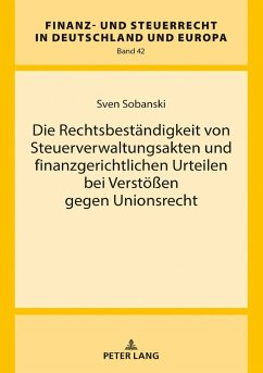 Die Rechtsbeständigkeit von Steuerverwaltungsakten und finanzgerichtlichen Urteilen bei Verstößen gegen Unionsrecht - Sobanski, Sven