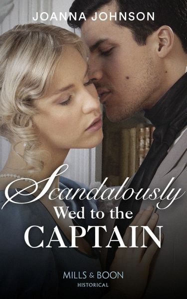 Scandalously Wed To The Captain (Mills & Boon Historical) (eBook, ePUB) Scandalously Wed To The Captain (Mills & Boon Historical) (eBook, ePUB)