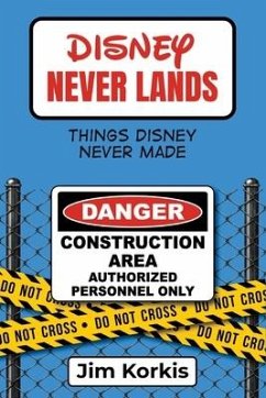 Disney Never Lands: Things Disney Never Made - Korkis, Jim