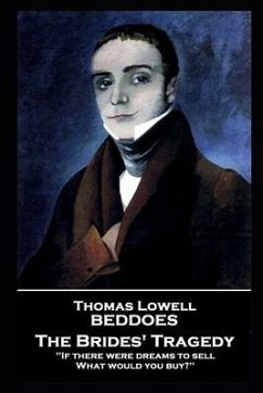 Thomas Lovell Beddoes - The Brides' Tragedy: 'If there were dreams to sell, What would you buy?'' - Beddoes, Thomas Lovell