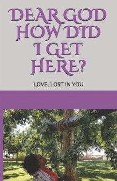 Dear GOD How Did I Get Here?: Love, lost in YOU - Hicks, Crystal