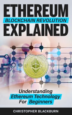 Ethereum Blockchain Revolution Explained: Understanding Ethereum Technology For Beginners (eBook, ePUB) - Blackburn, Christopher